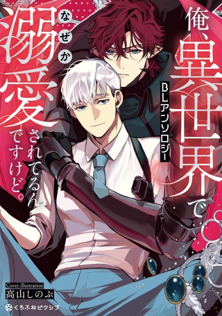 「俺、異世界でなぜか溺愛されてるんですけど。BLアンソロジー」