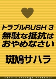 トラブルRUSH 3　無駄な抵抗はおやめなさい