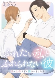 ふれたい私とふれられない彼 ～Hが上手すぎて振られました!?～【合冊版】