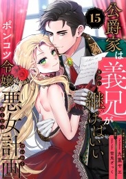 公爵家は義兄が継げばいい ～ポンコツ令嬢の悪女計画～【単話版】（15）
