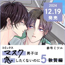 「マスク男子は恋したくないのに 5 敦賀編」2024年12月19日(金)ドラマCD同時発売!予約受付中